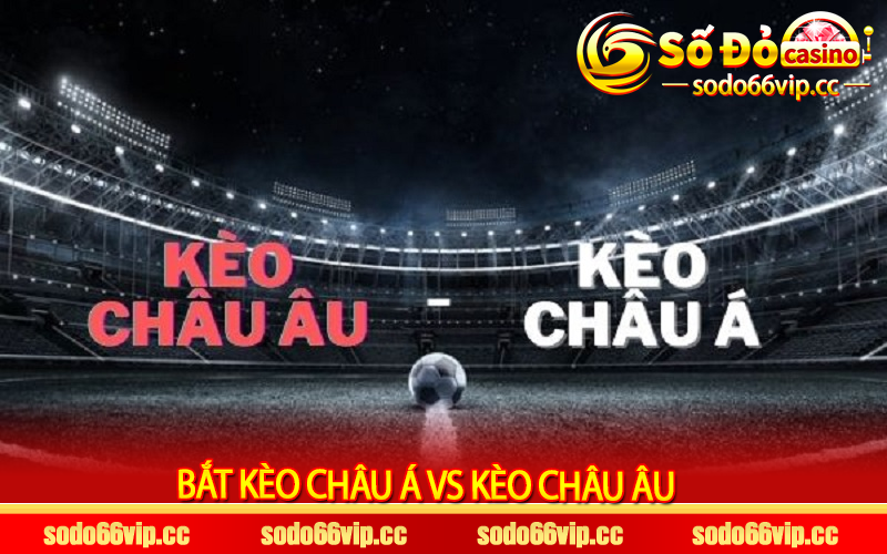 Bắt Kèo Châu Á vs Kèo Châu Âu